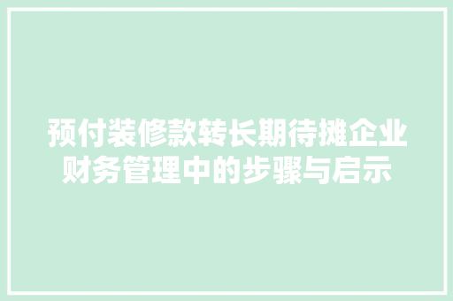 预付装修款转长期待摊企业财务管理中的步骤与启示