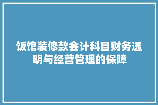 饭馆装修款会计科目财务透明与经营管理的保障