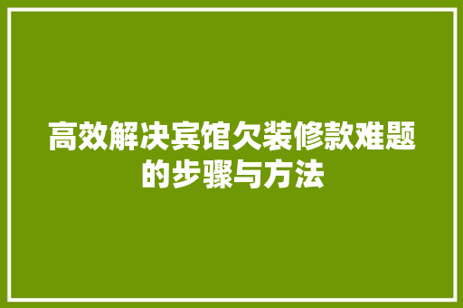 高效解决宾馆欠装修款难题的步骤与方法