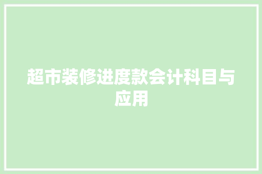 超市装修进度款会计科目与应用