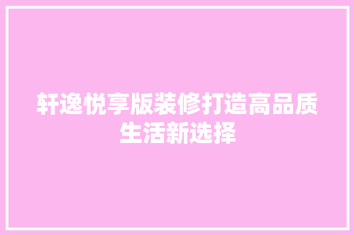 轩逸悦享版装修打造高品质生活新选择