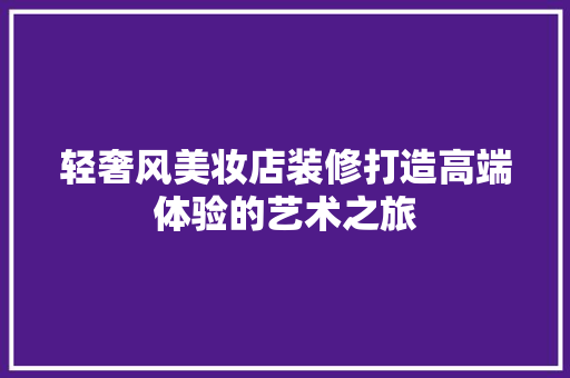 轻奢风美妆店装修打造高端体验的艺术之旅