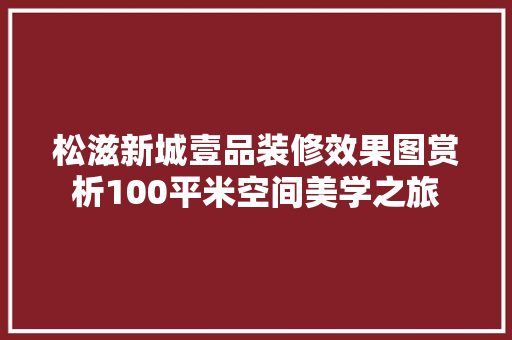 松滋新城壹品装修效果图赏析100平米空间美学之旅