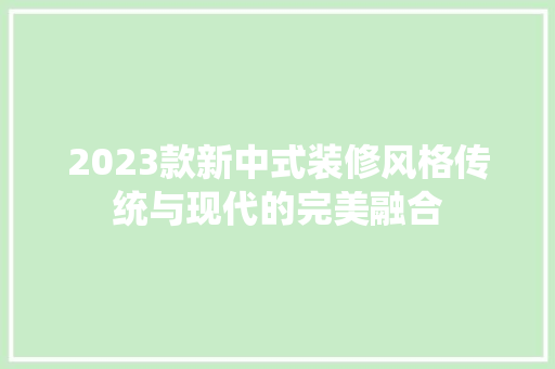 2023款新中式装修风格传统与现代的完美融合