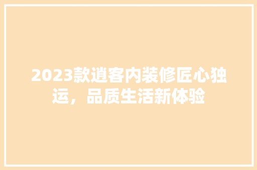 2023款逍客内装修匠心独运，品质生活新体验