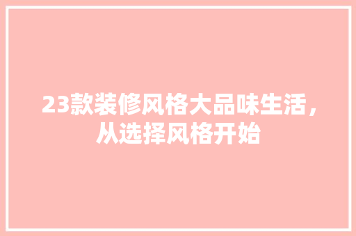 23款装修风格大品味生活，从选择风格开始