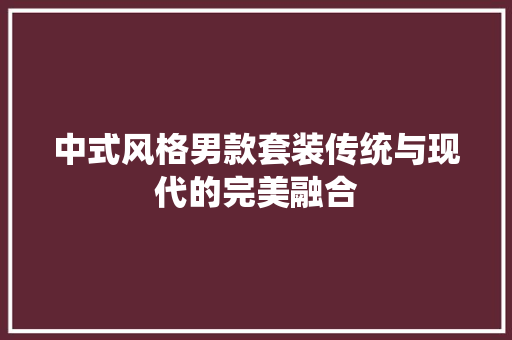 中式风格男款套装传统与现代的完美融合