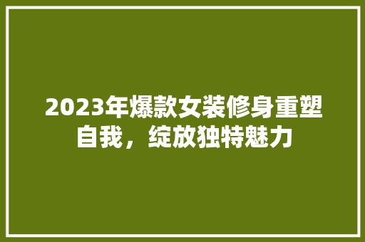 2023年爆款女装修身重塑自我，绽放独特魅力