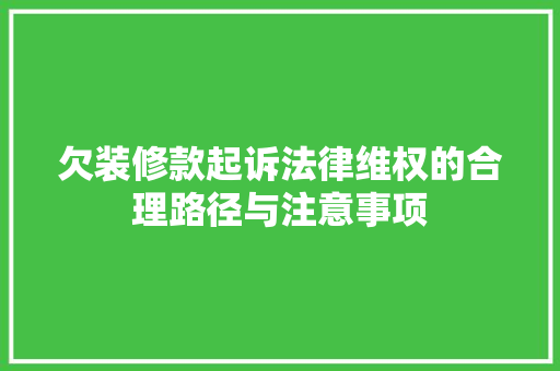 欠装修款起诉法律维权的合理路径与注意事项