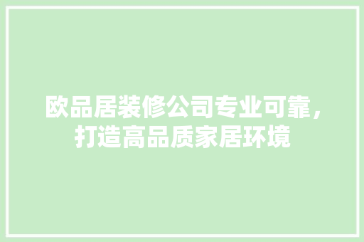 欧品居装修公司专业可靠，打造高品质家居环境