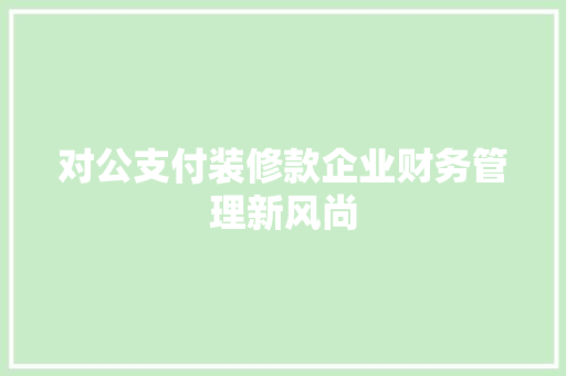 对公支付装修款企业财务管理新风尚