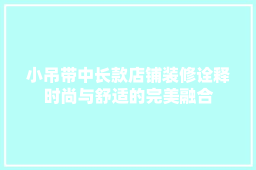 小吊带中长款店铺装修诠释时尚与舒适的完美融合