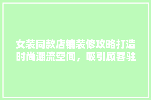 女装同款店铺装修攻略打造时尚潮流空间，吸引顾客驻足流连