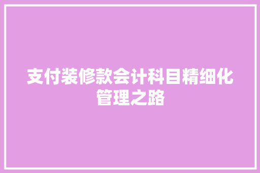 支付装修款会计科目精细化管理之路