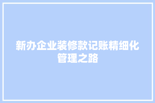 新办企业装修款记账精细化管理之路