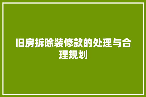 旧房拆除装修款的处理与合理规划