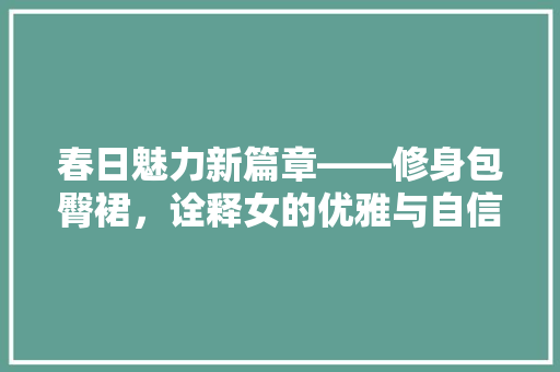 春日魅力新篇章——修身包臀裙，诠释女的优雅与自信