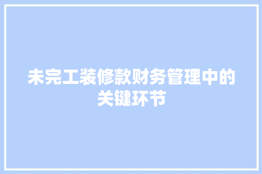 未完工装修款财务管理中的关键环节