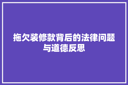 拖欠装修款背后的法律问题与道德反思