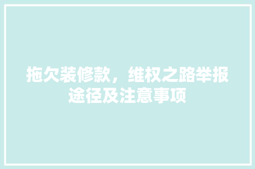 拖欠装修款，维权之路举报途径及注意事项