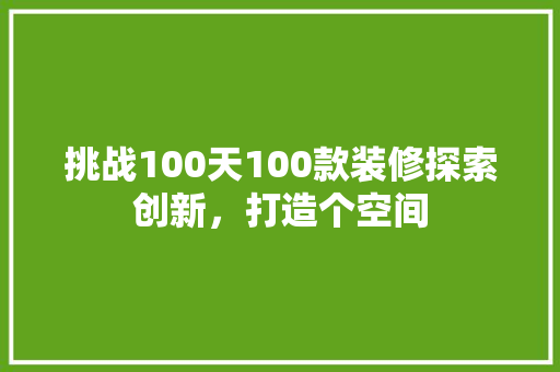挑战100天100款装修探索创新，打造个空间