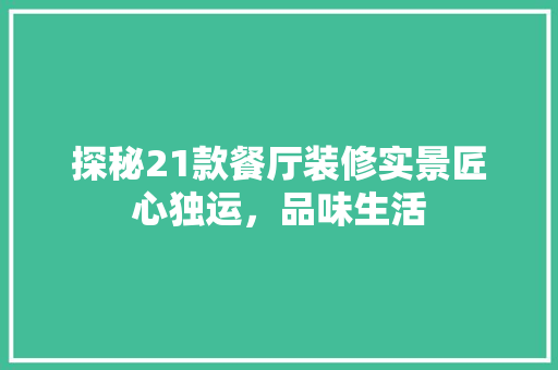探秘21款餐厅装修实景匠心独运，品味生活