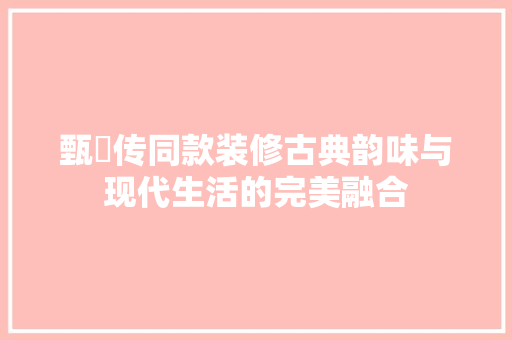 甄嬛传同款装修古典韵味与现代生活的完美融合