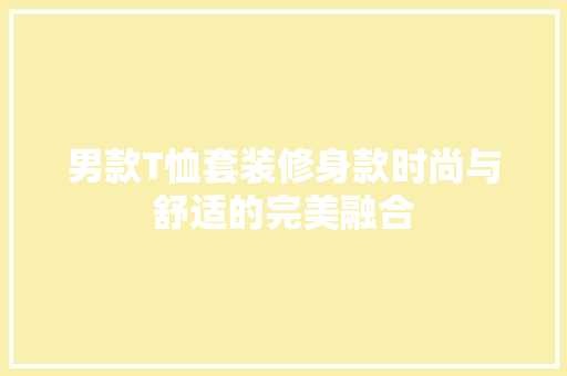 男款T恤套装修身款时尚与舒适的完美融合
