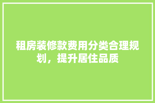 租房装修款费用分类合理规划，提升居住品质
