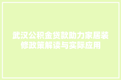 武汉公积金贷款助力家居装修政策解读与实际应用