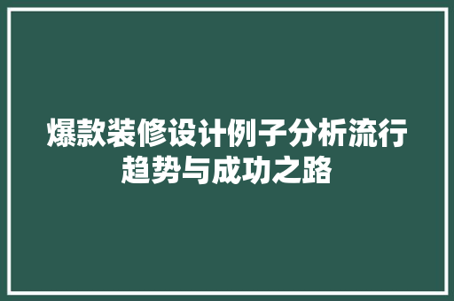 爆款装修设计例子分析流行趋势与成功之路
