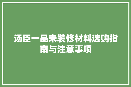 汤臣一品未装修材料选购指南与注意事项