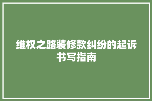 维权之路装修款纠纷的起诉书写指南