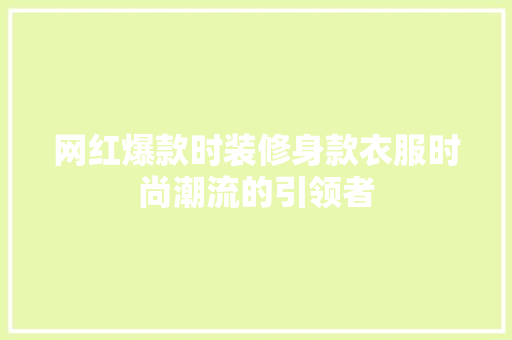 网红爆款时装修身款衣服时尚潮流的引领者