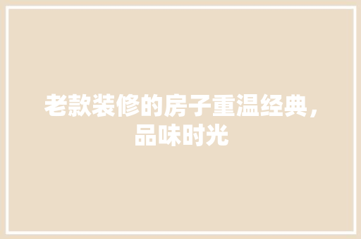 老款装修的房子重温经典，品味时光
