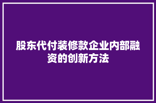 股东代付装修款企业内部融资的创新方法