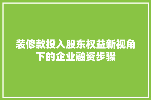 装修款投入股东权益新视角下的企业融资步骤