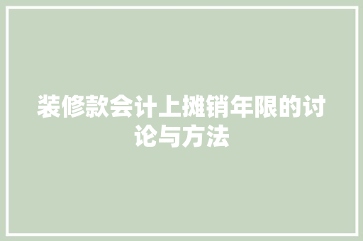 装修款会计上摊销年限的讨论与方法