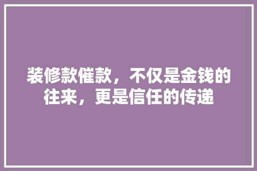 装修款催款，不仅是金钱的往来，更是信任的传递