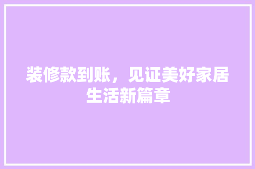 装修款到账，见证美好家居生活新篇章