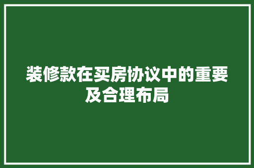 装修款在买房协议中的重要及合理布局