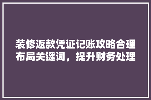 装修返款凭证记账攻略合理布局关键词，提升财务处理效率