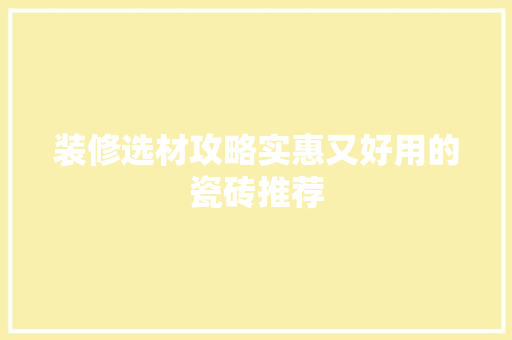 装修选材攻略实惠又好用的瓷砖推荐
