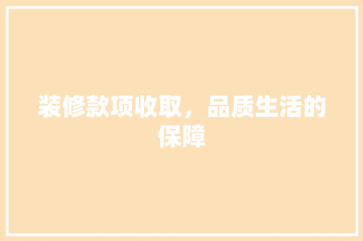 装修款项收取，品质生活的保障