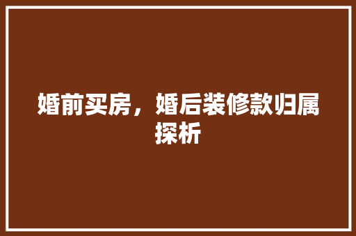 婚前买房，婚后装修款归属探析