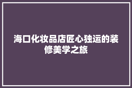 海口化妆品店匠心独运的装修美学之旅