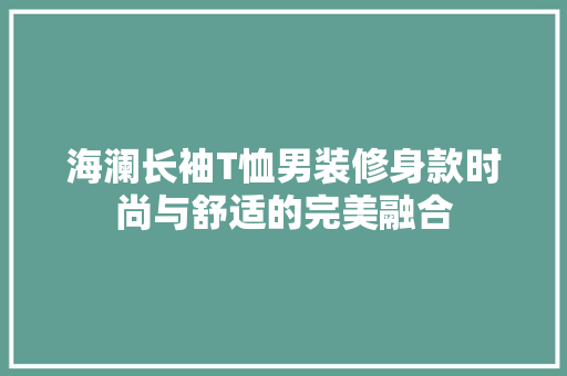 海澜长袖T恤男装修身款时尚与舒适的完美融合