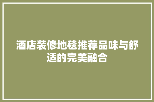 酒店装修地毯推荐品味与舒适的完美融合