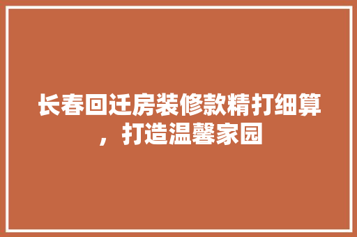 长春回迁房装修款精打细算，打造温馨家园