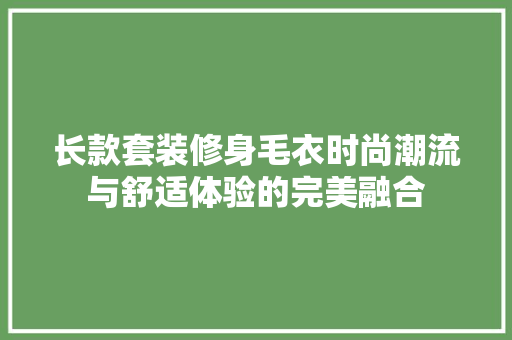 长款套装修身毛衣时尚潮流与舒适体验的完美融合